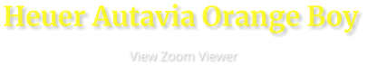 View Zoom Viewer  Heuer Autavia Orange Boy