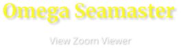 Omega Seamaster                      View Zoom Viewer