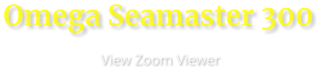 Omega Seamaster 300                      View Zoom Viewer