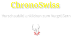 ChronoSwiss  Vorschaubild anklicken zum Vergrößern