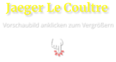 Jaeger Le Coultre  Vorschaubild anklicken zum Vergrößern