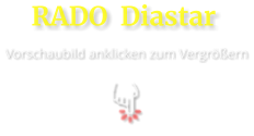 RADO  Diastar  Vorschaubild anklicken zum Vergrößern