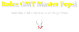 Rolex GMT Master Pepsi  Vorschaubild anklicken zum Vergrößern