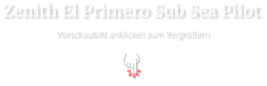 Zenith El Primero Sub Sea Pilot  Vorschaubild anklicken zum Vergrößern