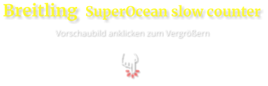 Breitling  SuperOcean slow counter Vorschaubild anklicken zum Vergrößern