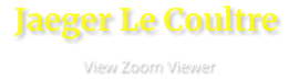 Jaeger Le Coultre                       View Zoom Viewer