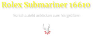 Rolex Submariner 16610  Vorschaubild anklicken zum Vergrößern