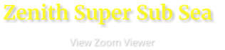 Zenith Super Sub Sea                        View Zoom Viewer