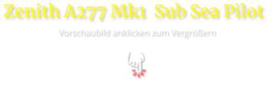 Zenith A277 Mk1  Sub Sea Pilot  Vorschaubild anklicken zum Vergrößern