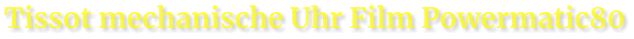 Tissot mechanische Uhr Film Powermatic80