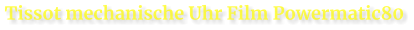 Tissot mechanische Uhr Film Powermatic80