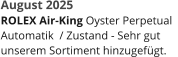 August 2025  ROLEX Air-King Oyster Perpetual   Automatik  / Zustand - Sehr gut unserem Sortiment hinzugefügt.