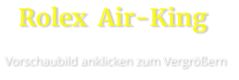 Rolex  Air-King   Vorschaubild anklicken zum Vergrößern